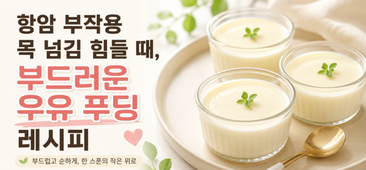 항암 부작용 목 넘김 힘들 때, 부드러운 우유 푸딩 레시피